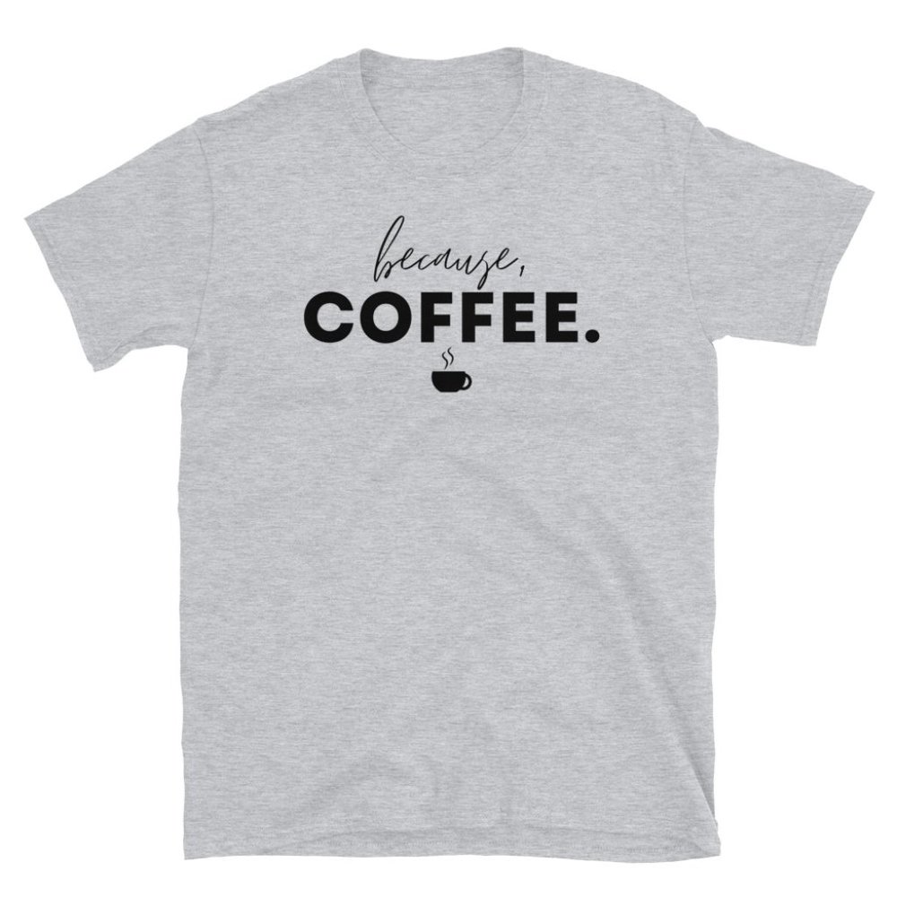 Print on Demand Because Coffee Unisex Graphic Tee